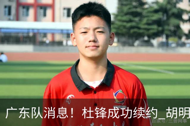 广东队消息！杜锋成功续约 胡明轩回东莞养伤 焦泊乔下赛季首发中锋